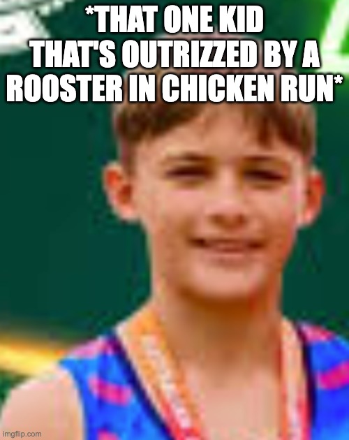 If you know, you know | *THAT ONE KID THAT'S OUTRIZZED BY A ROOSTER IN CHICKEN RUN* | made w/ Imgflip meme maker