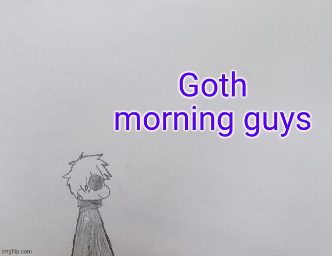 *good | Goth morning guys | image tagged in temp by anybadboy | made w/ Imgflip meme maker