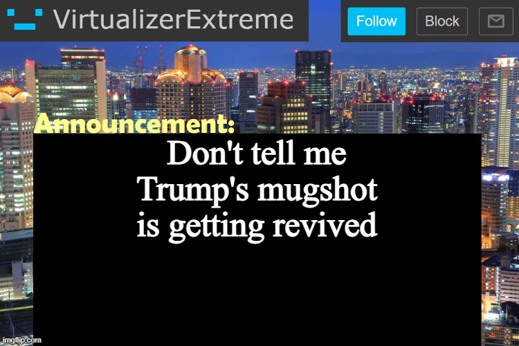 Virtualizer Updated Announcement | Don't tell me Trump's mugshot is getting revived | image tagged in virtualizer updated announcement | made w/ Imgflip meme maker