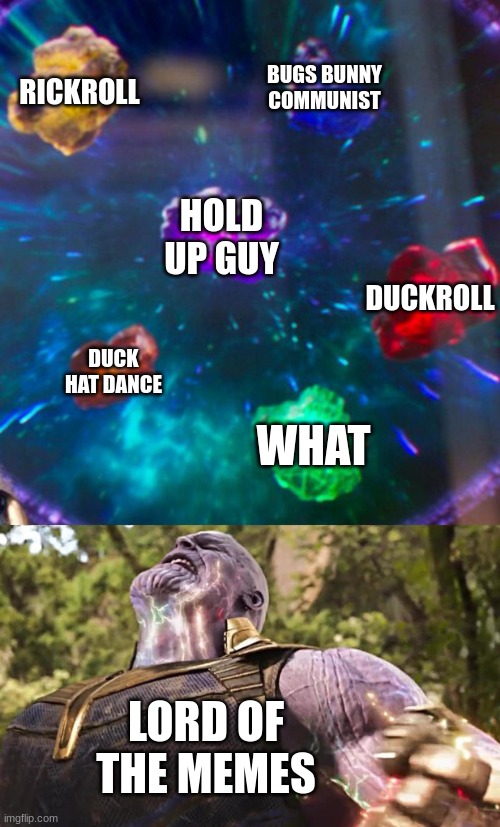 Lord of the memes | RICKROLL; BUGS BUNNY COMMUNIST; HOLD UP GUY; DUCKROLL; DUCK HAT DANCE; WHAT; LORD OF THE MEMES | image tagged in thanos infinity stones | made w/ Imgflip meme maker