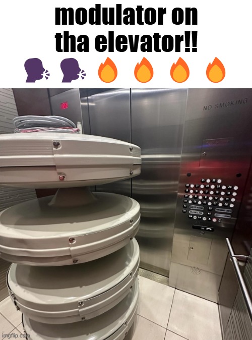photo stolen from instagram, captions by me | modulator on tha elevator!! 🗣️🗣️🔥🔥🔥🔥 | image tagged in federal signal,elevator,shitpost,meme,modulator,balls | made w/ Imgflip meme maker