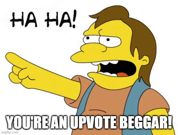 HA HA | YOU'RE AN UPVOTE BEGGAR! | image tagged in ha ha | made w/ Imgflip meme maker