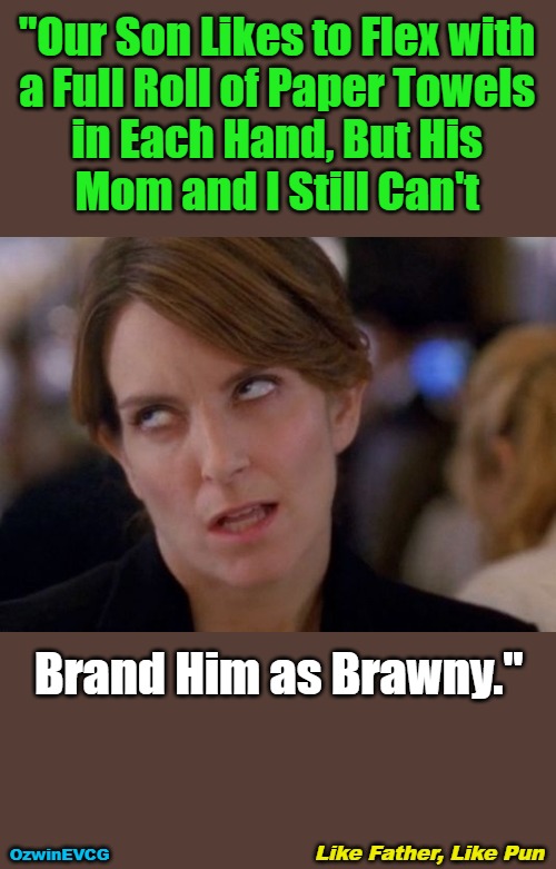 Like Father, Like Pun | "Our Son Likes to Flex with 

a Full Roll of Paper Towels 

in Each Hand, But His 

Mom and I Still Can't; Brand Him as Brawny."; Like Father, Like Pun; OzwinEVCG | image tagged in face you make,memes,family,annoying tina,domestic excellence,linguistic precision | made w/ Imgflip meme maker