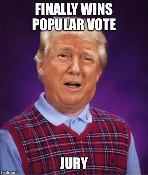 Finally | FINALLY WINS POPULAR VOTE; JURY | image tagged in bad luck trump | made w/ Imgflip meme maker