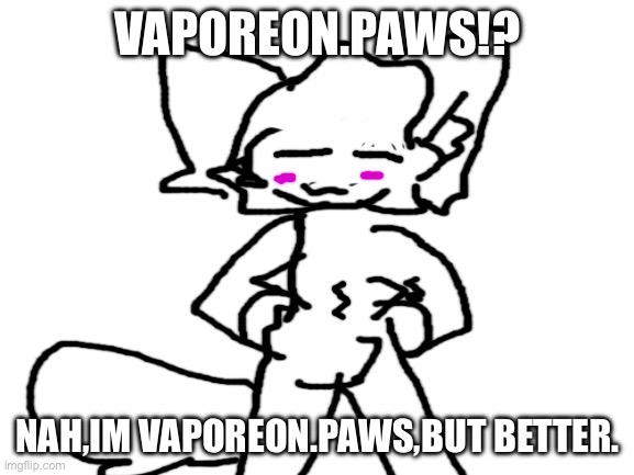 Yes,i traced a Mika_kit base..BUT IM BACK | VAPOREON.PAWS!? NAH,IM VAPOREON.PAWS,BUT BETTER. | image tagged in blank white template | made w/ Imgflip meme maker