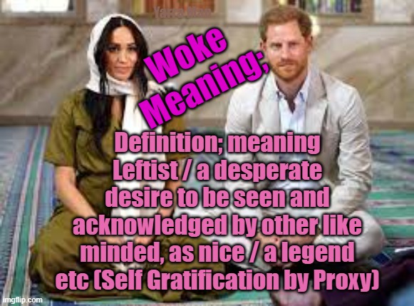 Woke Meaning Definition | Yarra Man; Woke Meaning;; Definition; meaning Leftist / a desperate desire to be seen and acknowledged by other like minded, as nice / a legend etc (Self Gratification by Proxy) | image tagged in politically correct,self gratification by proxy,progressive,labor,democrat,extreme leftist | made w/ Imgflip meme maker