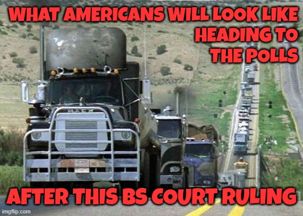 Lines around the block | WHAT AMERICANS WILL LOOK LIKE
HEADING TO
THE POLLS; AFTER THIS BS COURT RULING | image tagged in donald trump,tds,trump,trump derangement syndrome,maga,make america great again | made w/ Imgflip meme maker