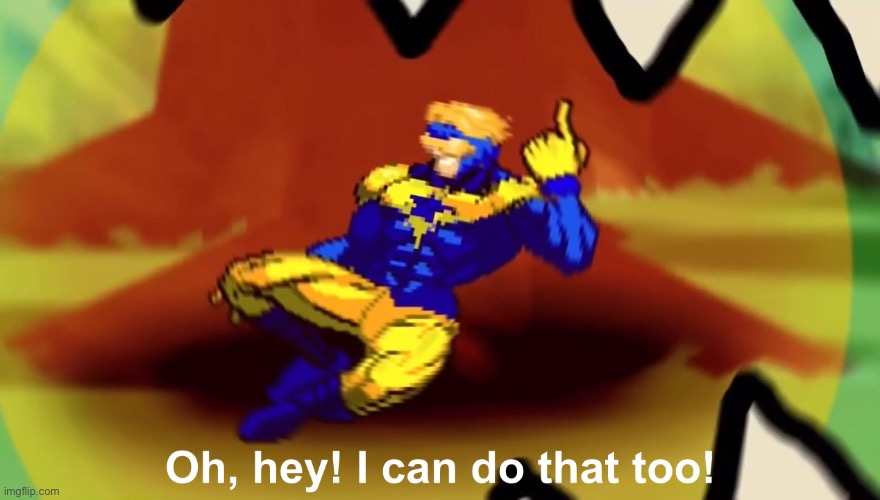 Oh, hey! I can do that too! | image tagged in oh hey i can do that too | made w/ Imgflip meme maker