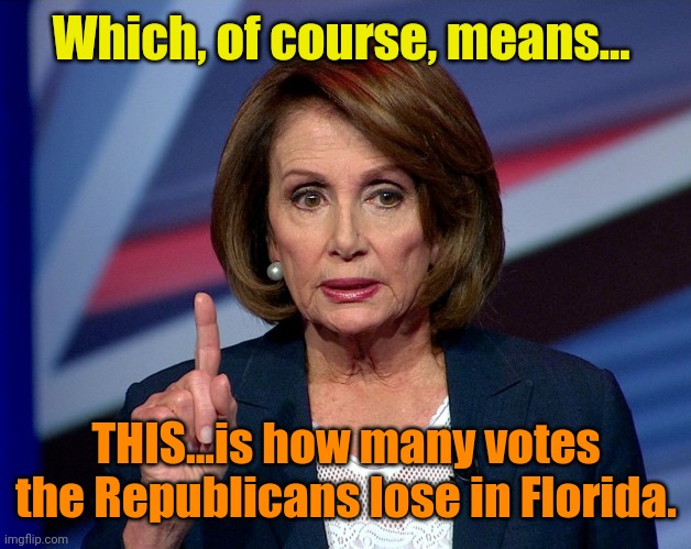 Nanci Pelosi Finger | Which, of course, means... THIS...is how many votes the Republicans lose in Florida. | image tagged in nanci pelosi finger | made w/ Imgflip meme maker