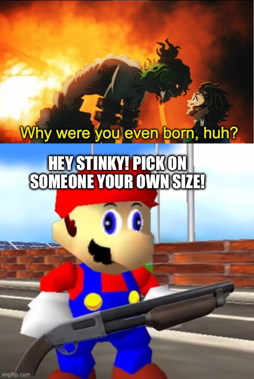 Mario stands up against Gyutaro for Tanjiro | HEY STINKY! PICK ON SOMEONE YOUR OWN SIZE! | image tagged in why were you even born subtitled,smg4,demon slayer | made w/ Imgflip meme maker