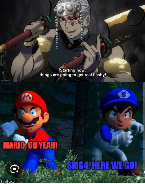 Things are going to be real flashy | MARIO: OH YEAH! SMG4: HERE WE GO! | image tagged in starting now things are going to get flashy,smg4,demon slayer | made w/ Imgflip meme maker