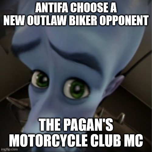 Antifa vs The Pagan's / Pagans Motorcycle Clubs MC | ANTIFA CHOOSE A NEW OUTLAW BIKER OPPONENT; THE PAGAN'S MOTORCYCLE CLUB MC | image tagged in the pagans motorcycle club mc,the pagan's motorcycle club mc,antifa,baltimore,maryland,baltimore maryland | made w/ Imgflip meme maker