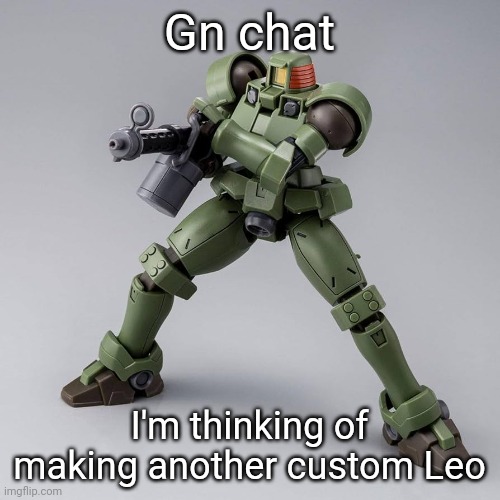 My first custom was a Leo. Image in comments (might be up a little longer) | Gn chat; I'm thinking of making another custom Leo | made w/ Imgflip meme maker