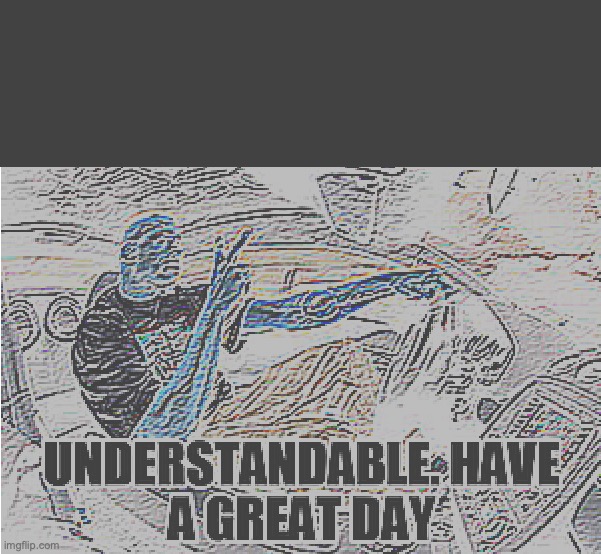 Fried | image tagged in understandable have a great day | made w/ Imgflip meme maker