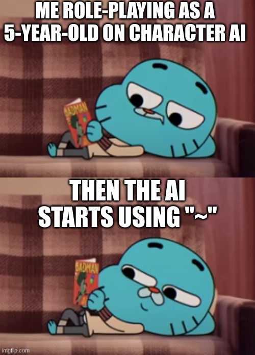 This concerns me | ME ROLE-PLAYING AS A 5-YEAR-OLD ON CHARACTER AI; THEN THE AI STARTS USING "~" | image tagged in gumball book template | made w/ Imgflip meme maker