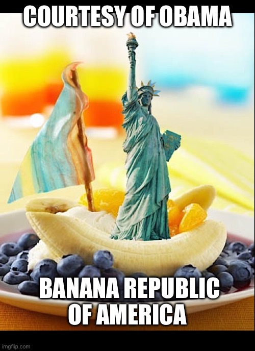 Banana Republic of America | COURTESY OF OBAMA; BANANA REPUBLIC OF AMERICA | image tagged in banana republic of america | made w/ Imgflip meme maker