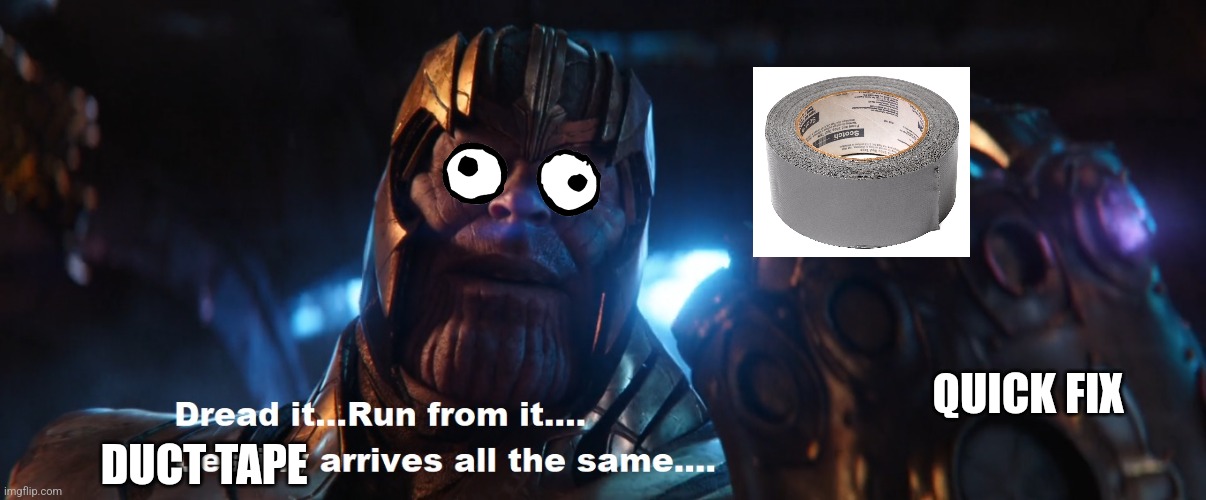 Duct tape arrives all the same | QUICK FIX; DUCT TAPE | image tagged in thanos dread it run from it destiny arrives all the same,duct tape,funny,jpfan102504 | made w/ Imgflip meme maker