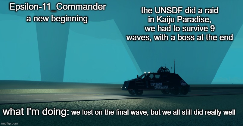 Epsilon-11_Commander's Twisted 1.21 announcement temp | the UNSDF did a raid in Kaiju Paradise, we had to survive 9 waves, with a boss at the end; we lost on the final wave, but we all still did really well | image tagged in epsilon-11_commander's twisted 1 21 announcement temp | made w/ Imgflip meme maker