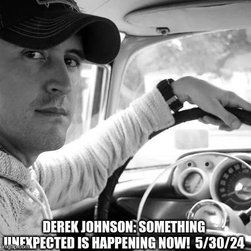 Derek Johnson: Something Unexpected Is Happening Now!  5/30/24 (Video) 