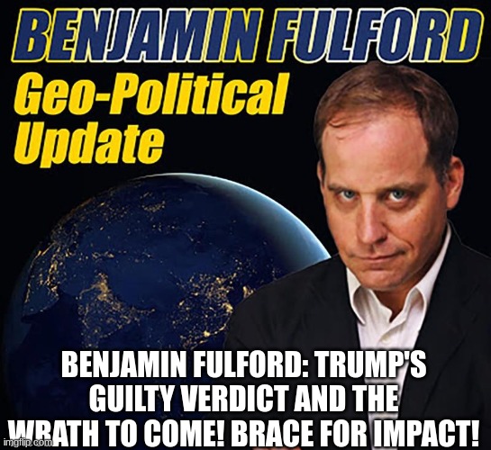 Benjamin Fulford: Trump's Guilty Verdict and the Wrath to Come! Brace for Impact! (Video) 