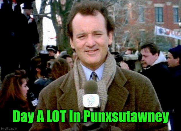 bill murray groundhog day | Day A LOT In Punxsutawney | image tagged in bill murray groundhog day | made w/ Imgflip meme maker