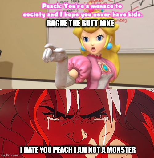 princess peach vs rogue | ROGUE THE BUTT JOKE; I HATE YOU PEACH I AM NOT A MONSTER | image tagged in smg4 peach you're a menace to society,rogue one,x-men,mario,funny memes,nintendo | made w/ Imgflip meme maker