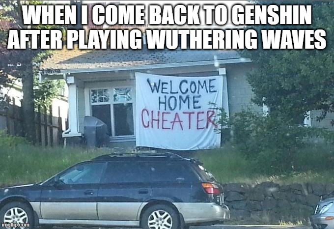 Welcome home... | WHEN I COME BACK TO GENSHIN AFTER PLAYING WUTHERING WAVES | image tagged in genshin impact | made w/ Imgflip meme maker