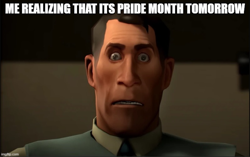 June 1st: | ME REALIZING THAT ITS PRIDE MONTH TOMORROW | image tagged in fun | made w/ Imgflip meme maker