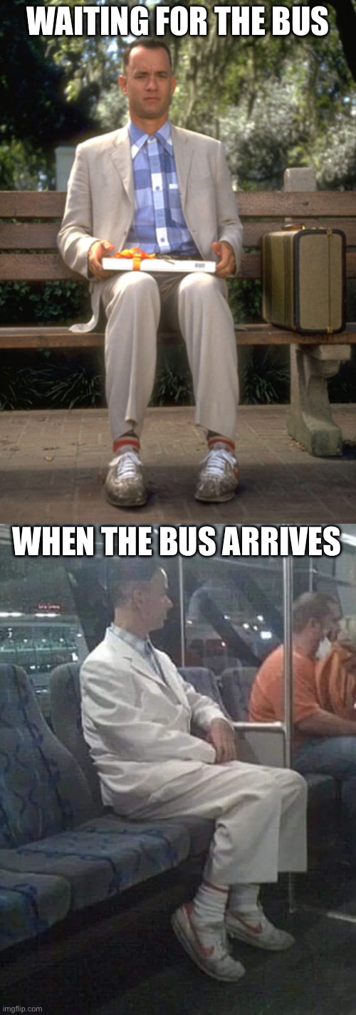 Bus stop | WAITING FOR THE BUS; WHEN THE BUS ARRIVES | image tagged in forest gump,bus,waiting | made w/ Imgflip meme maker