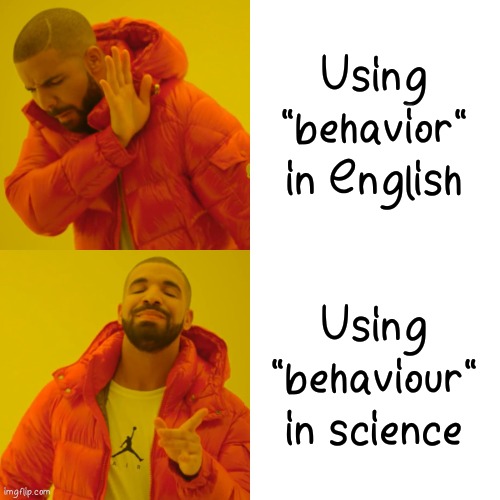 Drake Hotline Bling Meme | Using "behavior" in English; Using "behaviour" in science | image tagged in memes,drake hotline bling | made w/ Imgflip meme maker