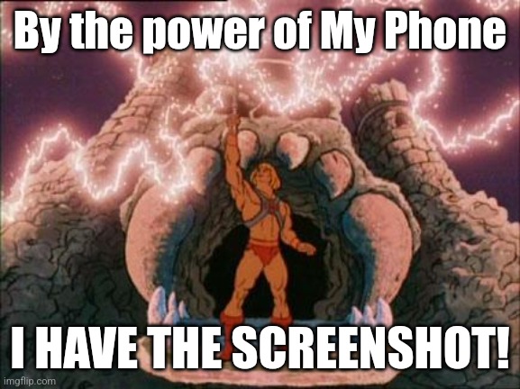 I have the screenshot! | By the power of My Phone; I HAVE THE SCREENSHOT! | image tagged in he-man | made w/ Imgflip meme maker