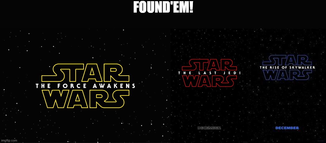 FOUND'EM! | image tagged in the force awakens,the last jedi part deux,the rise of skywalker | made w/ Imgflip meme maker