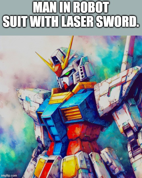 RX-78-2 Gundam Profile Pic | MAN IN ROBOT SUIT WITH LASER SWORD. | image tagged in rx-78-2 gundam profile pic | made w/ Imgflip meme maker