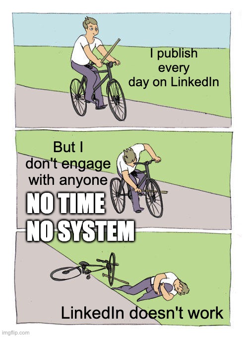 LinkedIn Doesn't Work | I publish every day on LinkedIn; But I don't engage with anyone; NO TIME; NO SYSTEM; LinkedIn doesn't work | image tagged in memes,bike fall | made w/ Imgflip meme maker