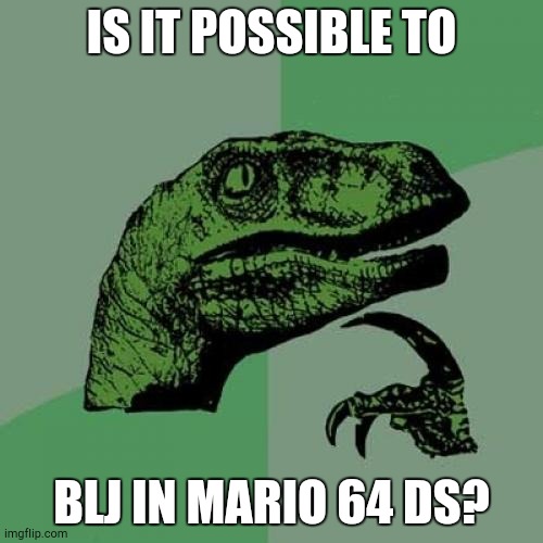 Real Deep Thoughts | IS IT POSSIBLE TO; BLJ IN MARIO 64 DS? | image tagged in memes,philosoraptor | made w/ Imgflip meme maker