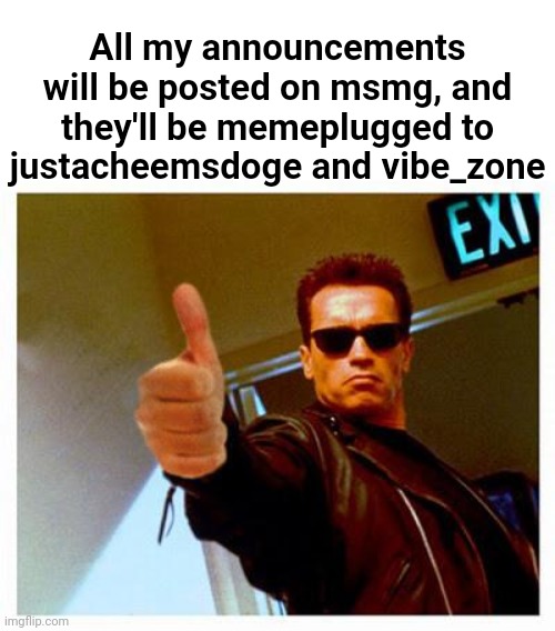 And I'm memeplugging an announcement here | All my announcements will be posted on msmg, and they'll be memeplugged to justacheemsdoge and vibe_zone | made w/ Imgflip meme maker