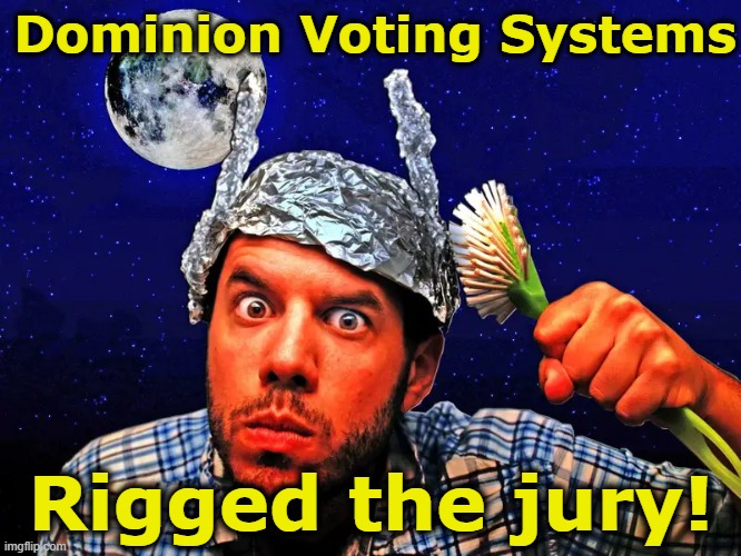 Trump's Rigged Jury | Dominion Voting Systems; Rigged the jury! | image tagged in it's a conspiracy,maga,donald trump approves,oh yeah it's all coming together,nevertrump meme,gop hypocrite | made w/ Imgflip meme maker