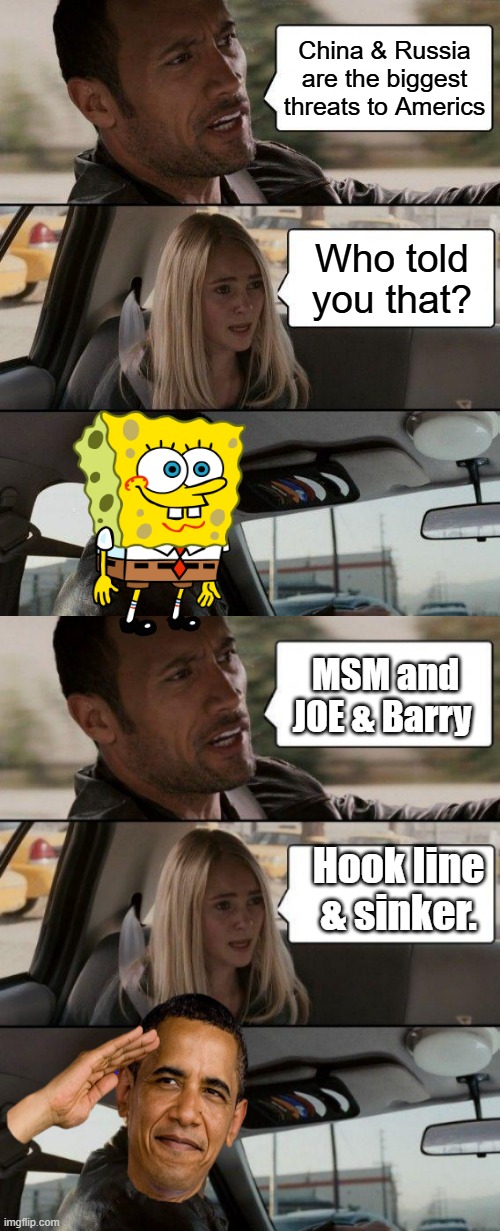 China & Russia are the biggest threats to Americs; Who told you that? MSM and JOE & Barry; Hook line & sinker. | image tagged in memes,the rock driving | made w/ Imgflip meme maker