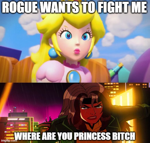 princess peach is angry at rogue | ROGUE WANTS TO FIGHT ME; WHERE ARE YOU PRINCESS BITCH | image tagged in princess peach is angry,rogue one,x-men,super mario,where are they now,princess peach | made w/ Imgflip meme maker
