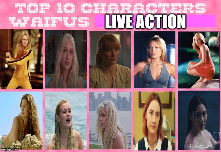 top 10 live action waifus | image tagged in top 10 live action waifus,waifu,mermaid,kill bill,jurassic world,movies | made w/ Imgflip meme maker