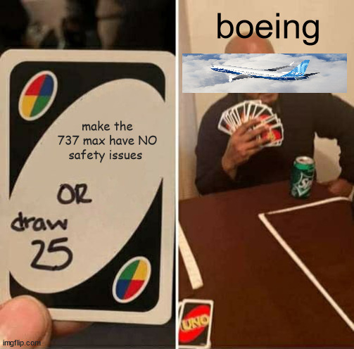 aviation | boeing; make the 737 max have NO safety issues | image tagged in memes,uno draw 25 cards,aviation | made w/ Imgflip meme maker
