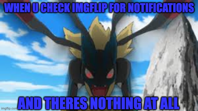 (David: lol, true.) | WHEN U CHECK IMGFLIP FOR NOTIFICATIONS; AND THERES NOTHING AT ALL | image tagged in mega lucario going crazy | made w/ Imgflip meme maker