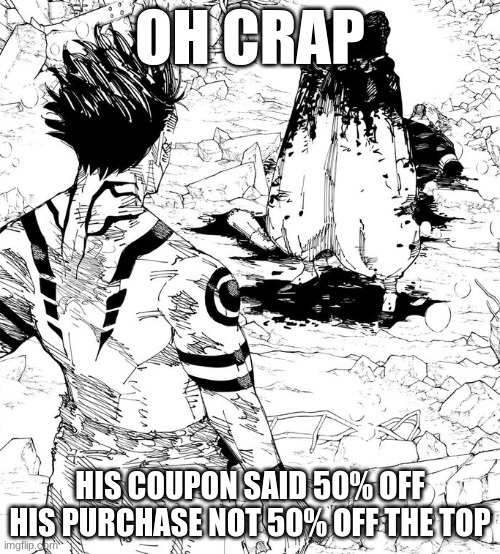 jjk chapter 236 | OH CRAP; HIS COUPON SAID 50% OFF HIS PURCHASE NOT 50% OFF THE TOP | image tagged in jjk chapter 236 | made w/ Imgflip meme maker