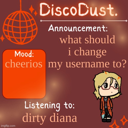 DiscoDust. Announcement Template | what should i change my username to? cheerios; dirty diana | image tagged in discodust announcement template | made w/ Imgflip meme maker