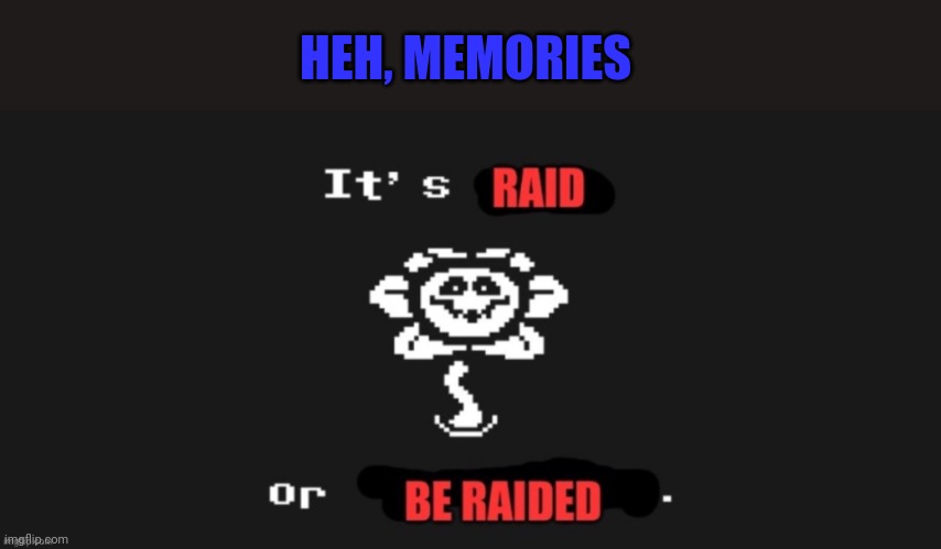 This isn't a raid lol, just posting the flowey raid temp we used | HEH, MEMORIES | image tagged in aub raid image 1 | made w/ Imgflip meme maker