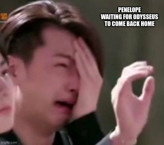 Penelope is a cryer | PENELOPE WAITING FOR ODYSSEUS TO COME BACK HOME | image tagged in kpop | made w/ Imgflip meme maker