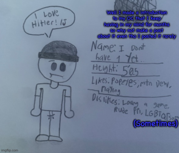 If my handwriting sucks booty just ask me what the shit says | Well I made a introduction to my OC that I keep having in my mind for months so why not make a post about it even tho I posted it rarely; (Sometimes) | made w/ Imgflip meme maker