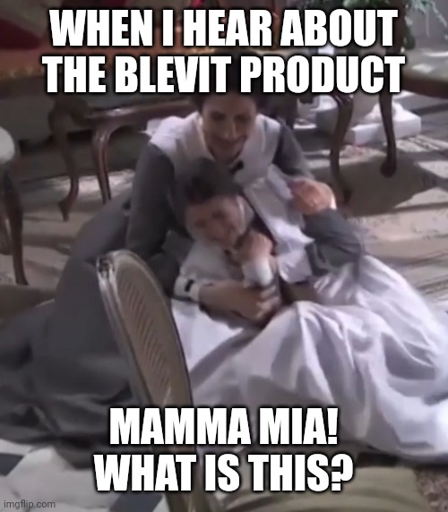 WHEN I HEAR ABOUT THE BLEVIT PRODUCT; MAMMA MIA! WHAT IS THIS? | made w/ Imgflip meme maker