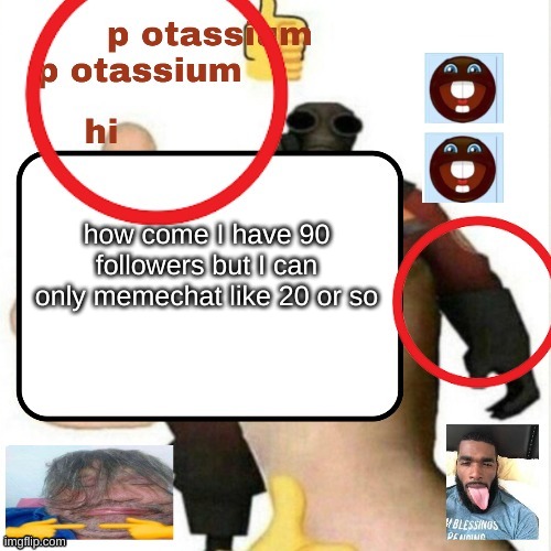 potassium announcement template | how come I have 90 followers but I can only memechat like 20 or so | image tagged in potassium announcement template | made w/ Imgflip meme maker