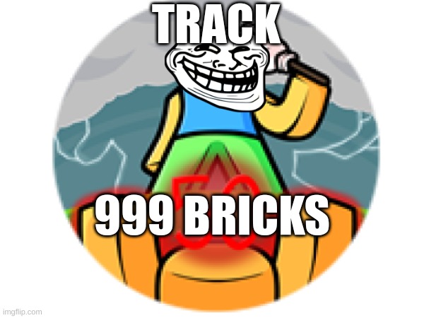 Happened to me | TRACK; 999 BRICKS | image tagged in slap battles,trolling,brick,track,bricks | made w/ Imgflip meme maker